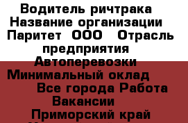 Водитель ричтрака › Название организации ­ Паритет, ООО › Отрасль предприятия ­ Автоперевозки › Минимальный оклад ­ 21 000 - Все города Работа » Вакансии   . Приморский край,Уссурийский г. о. 